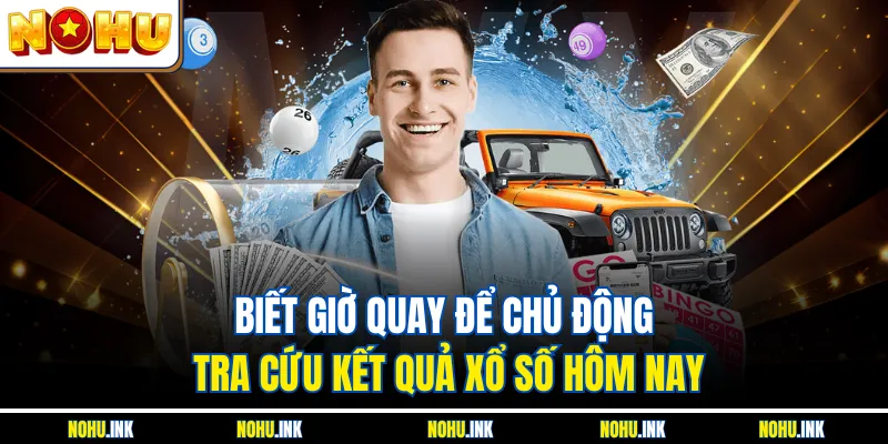 Biết giờ quay để chủ động tra cứu kết quả xổ số hôm nay