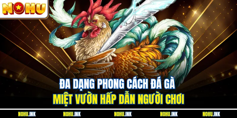 Đa dạng phong cách đá gà miệt vườn hấp dẫn người chơi