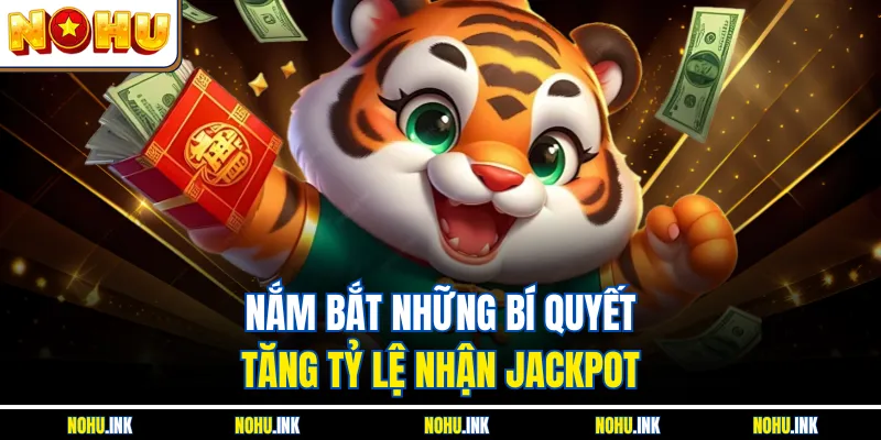 Nắm bắt những bí quyết tăng tỷ lệ nhận Jackpot