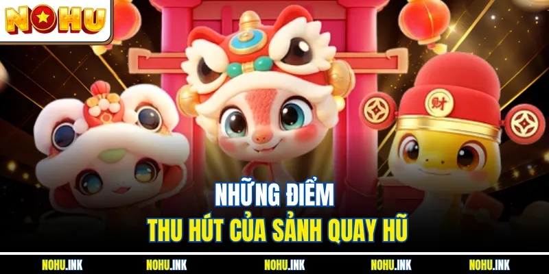 Những điểm thu hút của sảnh quay hũ