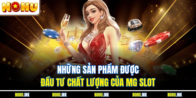 Những sản phẩm được đầu tư chất lượng của MG Slot