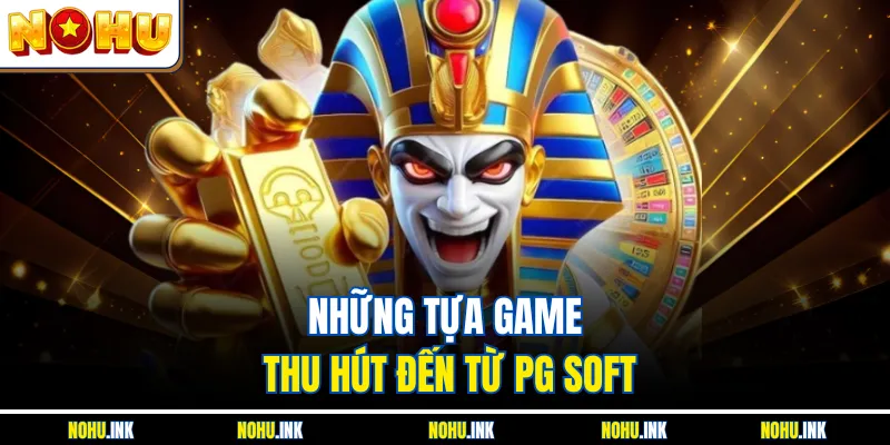 Những tựa game thu hút đến từ PG Soft