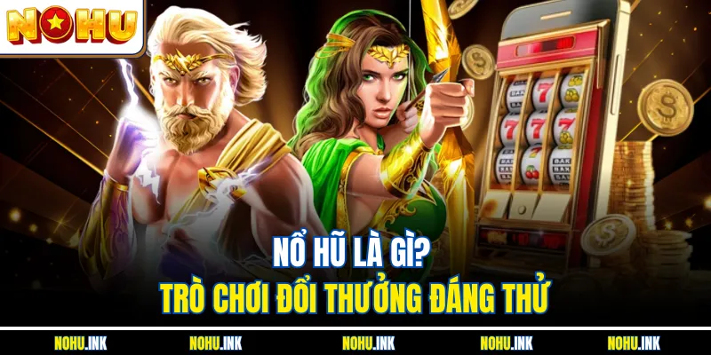 Nổ Hũ Là Gì Và Cách Thức Hoạt Động Của Game Đổi Thưởng