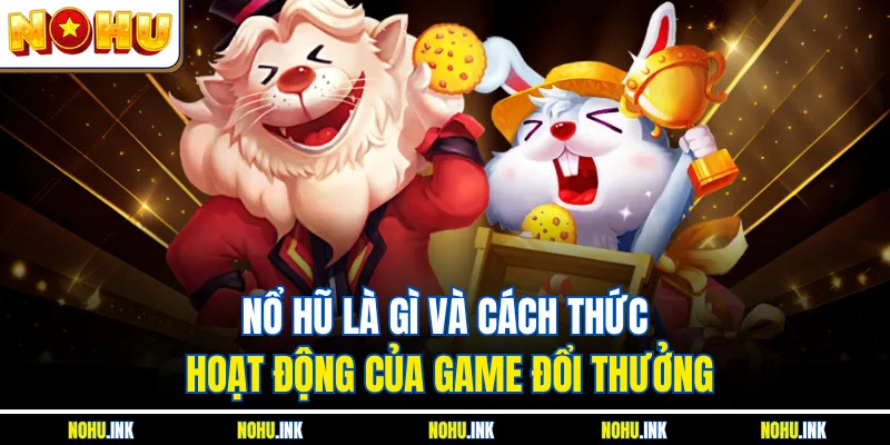Nổ hũ là gì? Trò chơi đổi thưởng đáng thử