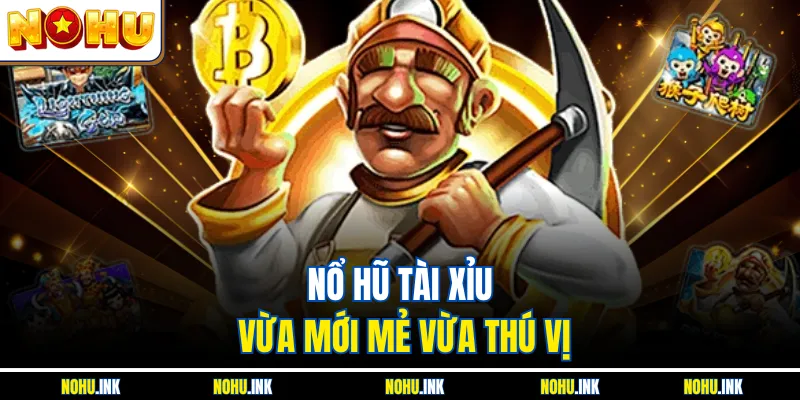 Nổ hũ Tài Xỉu vừa mới mẻ vừa thú vị