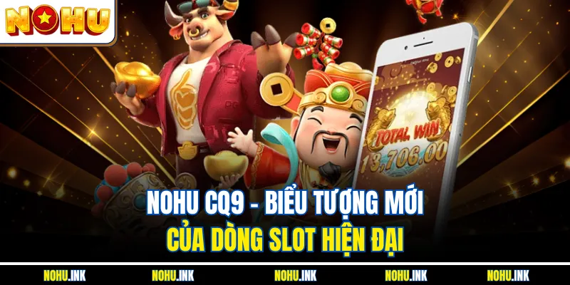 NOHU CQ9 - Biểu tượng mới của dòng slot hiện đại