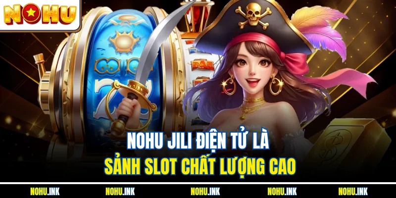 NOHU JILI Điện Tử là sảnh slot chất lượng cao
