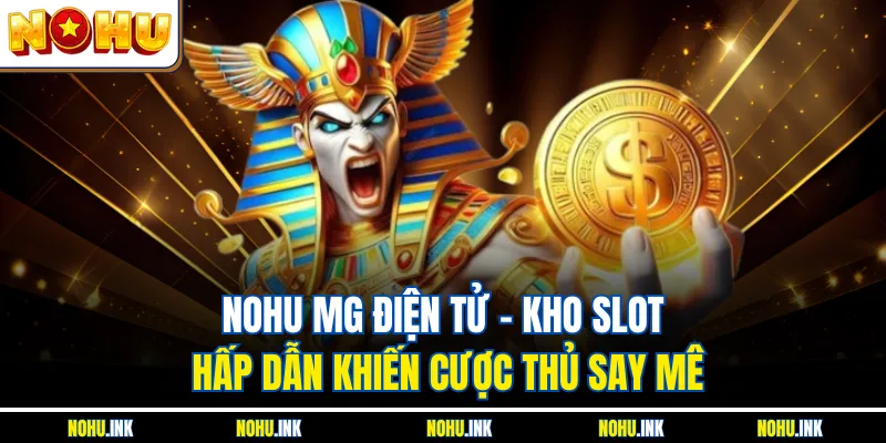 NOHU MG Điện Tử - Kho Slot Hấp Dẫn Khiến Cược Thủ Say Mê