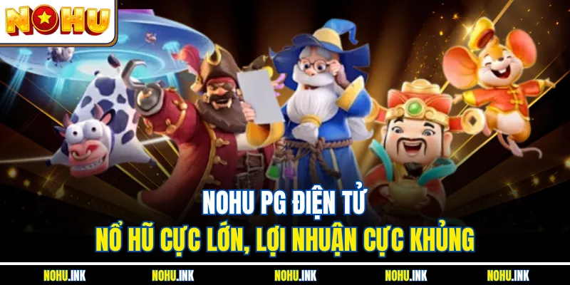 NOHU PG Điện Tử - Nổ Hũ Cực Lớn, Lợi Nhuận Cực Khủng
