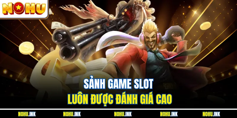 Sảnh game slot luôn được đánh giá cao
